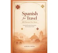 Spanish for Travel: 100 Phrases You Need: Speak with Confidence on Your Next Adventure to Spain, Mexico, Latin America & Beyond