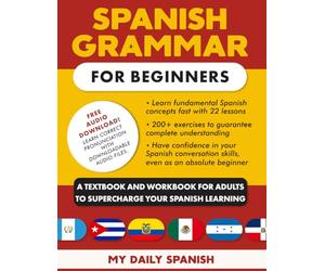 Spanish Grammar for Beginners: A Textbook and Workbook for Adults to Supercharge Your Spanish Learning