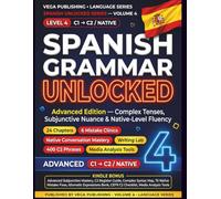 Spanish Grammar Unlocked Level 4: Advanced C1-C2 Workbook for Mastering Complex Tenses, Subjunctive Nuance, and Native-Level Fluency (English Version)