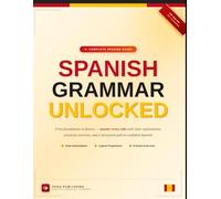 SPANISH GRAMMAR UNLOCKED: The Complete Beginner Course: From "Hola" to Conversations in 14 Chapters