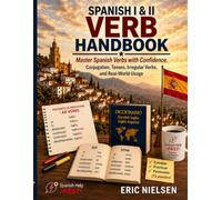 Spanish I & II Verb Handbook: Master Spanish Verbs with Confidence: Conjugation, Tenses, Irregular Verbs, and Real-World Usage