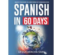 Spanish in 60 Days: The Language Learning Workbook to Help You Speak Just Like the Locals With Common Slang Words and Phrases, Conversation Starters, and Grammar Rules to Live By! (Learn Spanish)
