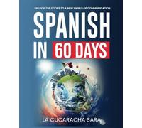 Spanish in 60 Days: The Language Learning Workbook to Help You Speak Just Like the Locals With Common Slang Words and Phrases, Conversation Starters, and Grammar Rules to Live By! (Learn Spanish)