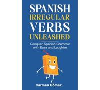 Spanish Irregular Verbs Unleashed: Conquer Spanish Grammar with Ease and Laughter (Spanish Grammar Unleashed: Master Subjunctive, Verbs, and More with Confidence and Humor)