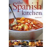 Spanish Kitchen: Explore the Ingredients, Cooking Techniques and Culinary Traditions of Spain, with Over 100 Delicious Step-by-step Recipes