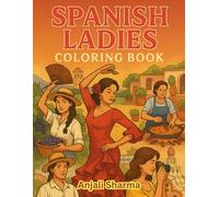 Spanish Ladies Coloring Book: 40 Coloring Pages: “A Celebration of Spanish Culture Through Elegant and Traditional Scenes” (Relaxing Coloring Book for Stress Relief, Joy, and Creativity)