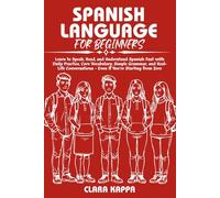 SPANISH LANGUAGE FOR BEGINNERS: Learn to Speak, Read, and Understand Spanish Fast with Daily Practice, Core Vocabulary, Simple Grammar, and Real- Life ... Starting from Zero (Language Mastery Guides)