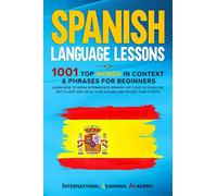 Spanish Language Lessons: 1001 Top Words in Context & Phrases for Beginners. Learn How to Speak Intermediate Spanish Like Crazy in Your Car, Get Fluent and Grow Your Vocabulary in Less Than 21 Days!