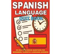 Spanish Language Quiz Book: 500 Multiple-Choice Questions for Beginners, Tourists & Language Learners - With Answers and Explanations