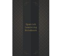 Spanish Learning Notebook: Journal Workbook that will help you to learn Spanish language faster and more efficiently for anyone learning Spanish ... a hobby. Vocabulary, Conjugation, Practice...