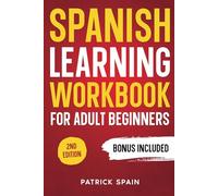 SPANISH LEARNING WORKBOOK FOR ADULT BEGINNERS: Learn Spanish Words and Phrases, Verbs, Grammar and Lots of Exercises to Improve Your Spanish in 30 Days