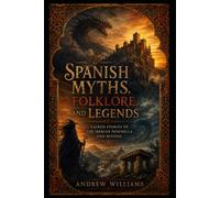 Spanish Myths, Folklore, and Legends: Sacred Stories of the Iberian Peninsula and Beyond