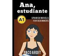 Spanish Novels: Ana, estudiante (Spanish Novels for Beginners - A1): 1 (Spanish Novels Series)