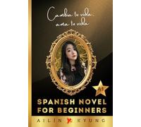 Spanish Novels for Beginners: CHANGE YOUR LIFE, LOVE YOUR LIFE - Inspirational Short Stories (A1) Spanish Novels for Learners - Cambia Tu Vida, Ama Tu Vida | Autoayuda: 5 (Spanish Novel Series)