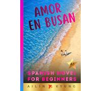 Spanish Novels for Beginners: Love in Busan (Short Stories for Beginners) - Easy Spanish Novel for Adults, A1 Graded Reader, Romance (Spanish Edition): 4 (Spanish Novel Series)