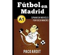 Spanish Novels: Fútbol en Madrid (Spanish Novels for Beginners - A1): 2 (Spanish Novels Series)