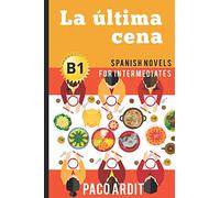 Spanish Novels: La última cena (Spanish Novels for Intermediates - B1): 15 (Spanish Novels Series)