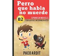 Spanish Novels: Perro que habla no muerde (Spanish Novels for Upper-Intermediates - B2): 16 (Spanish Novels Series)