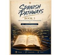 Spanish Pathways: Book 3: Advanced Grammar & Communication: Master Complex Tenses, the Subjunctive, Passive Voice, Reported Speech, Vocabulary & ... Five-Book Spanish Language Learning Series)