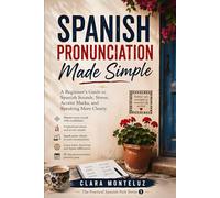 Spanish Pronunciation Made Simple: A Beginner’s Guide to Spanish Sounds, Stress, Accent Marks, and Speaking More Clearly (The Practical Spanish Path)