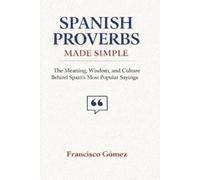 Spanish Proverbs Made Simple: The Meaning, Wisdom, and Culture Behind Spain's Most Popular Sayings