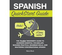 Spanish QuickStart Guide: The Simplified Beginner's Guide to Learning Essential Vocabulary, Building Practical Grammar Skills, and Mastering Conversational Spanish