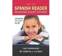 SPANISH READER Beginner Short Stories: 10 stories in Spanish for children & adults level A1 to A2 (Aventuras de Valeria y Luciano)