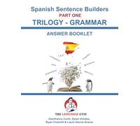 Spanish Sentence Builders - TRILOGY - Part I - Grammar Booklet - ANSWER BOOK (The Language Gym - Sentence Builder Books)