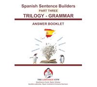 Spanish Sentence Builders - TRILOGY - Part III - Grammar Booklet - ANSWER BOOK