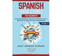 Spanish Short Stories for Beginners: 20 Exciting Short Stories to Easily Learn Spanish & Improve Your Vocabulary: 3 (Spanish Language Learning)