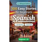 Spanish Short Stories for Beginners (A1): 100 Easy Stories: Learn Spanish Naturally with Bilingual Stories, English Translation, Everyday Vocabulary, Reading Comprehension Exercises, and Conversations