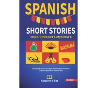Spanish Short Stories For Upper Intermediate: 20 Spanish Stories for Upper Intermediate Learners. Acquire Spanish the Natural Way (The Journey to Fluency)