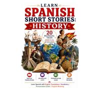 Spanish Short Stories: History - 20 Bilingual Tales Inspired by the History of Spain and Latin America: Learn Spanish with English Translations | ... (Spanish Short Stories for Language Learners)