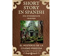 SPANISH SHORT STORY FOR INTERMEDIATE LEARNERS: EL MISTERIO DE LA CIUDAD PERDIDA: 1 (Las aventuras de Gordon y Ana)