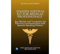 Spanish Survival Kit for medical professionals: Key Phrases and Vocabulary for Effective Communication with Spanish-Speaking Patients (Spanish Survival Kit - A Spanish Millennium Resource)