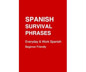 Spanish Survival Phrases for Everyday Life & Work: Real Conversations, Quick Lessons, and Practical Dialogues for Beginners - Speak Spanish Confidently in Daily and Work Situations