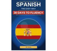 Spanish the Easy Way: 30 Days to Fluency: Master Everyday Spanish with Simple Lessons, Real Vocabulary, and Daily Practice