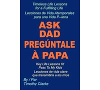 Spanish Translation of "Ask Dad, Pregúntale a Papá : Key Life Lessons I'd Pass To My Kids, Lecciones de vida clave que transmitiría a los míos: Spanish - English Bilingual Edition.