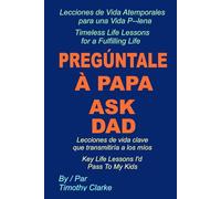 Spanish Translation of "Ask Dad, Pregúntale a Papá : Key Life Lessons I'd Pass To My Kids, Lecciones de vida clave que transmitiría a los míos: Spanish - English Bilingual Edition.