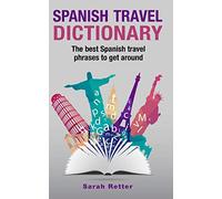 Spanish Travel Dictionary: The Best Spanish Travel Phrases To Get Around (EASY SPANISH)