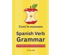 Spanish Verb Grammar: The Complete Guide to Understanding Verb Rules (Master Spanish Verbs)
