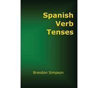 Spanish Verb Tenses: How to Conjugate Spanish Verbs, Perfecting Your Mastery of Spanish Verbs in All the Tenses and Moods