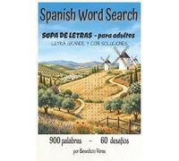 Spanish Word Search - Sopa de Letras para adultos: 60 desafíos de paz e ingenio: 900 palabras en letra grande con soluciones. Encuentra el sosiego en cada página.
