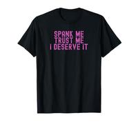Spank Me Trust Me I Deserve It Dirty Spankings T-Shirt