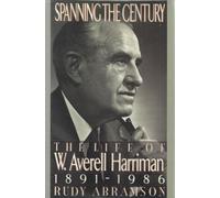 Spanning the Century: The Life of W. Averell Harriman, 1891-1986 by Rudy Abramson (1992-07-01)