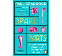 Spare Parts : An Unexpected History of Transplants