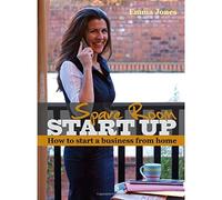 Spare Room Start Up: How to Start a Business from Home
