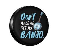 Spare Tire Cover Don'T Make Me Get My Banjo Car Tire Cover Dust-Proof Universal Soft Case Covers, For Many Vehicle, Car, Camper, 17in