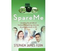 SpareMe: Avoiding the pit falls of business by applying what you do subconsciously in life: Volume 1