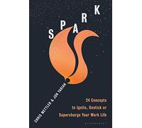 Spark: 24 Concepts to Ignite, Unstick or Supercharge Your Work Life